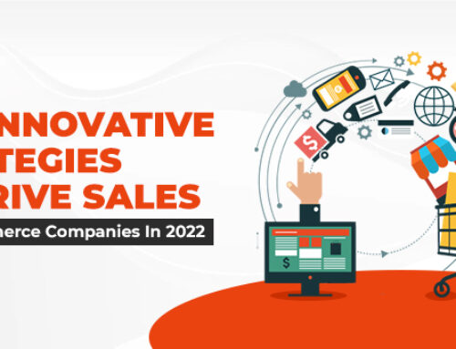 Top Innovative Strategies To Drive Sales For E-Commerce Companies In 2022
